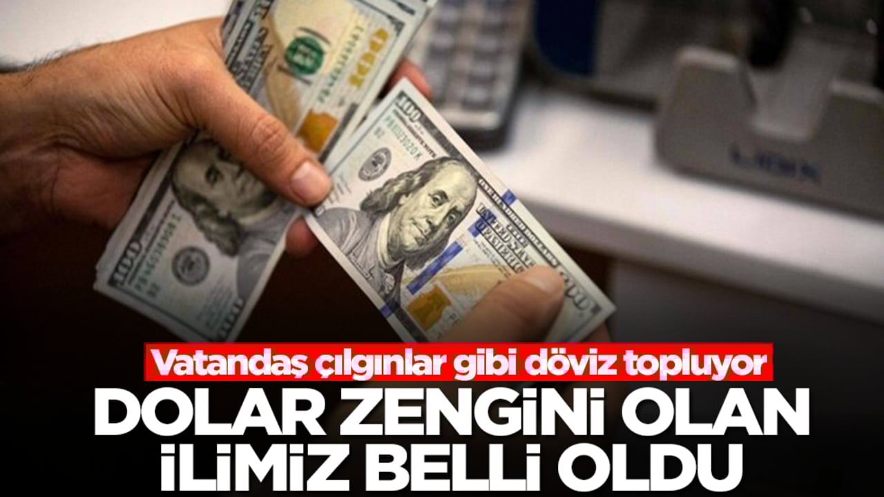 Dolar zengini olan ilimiz belli oldu! Vatandaş çılgınlar gibi döviz topluyor