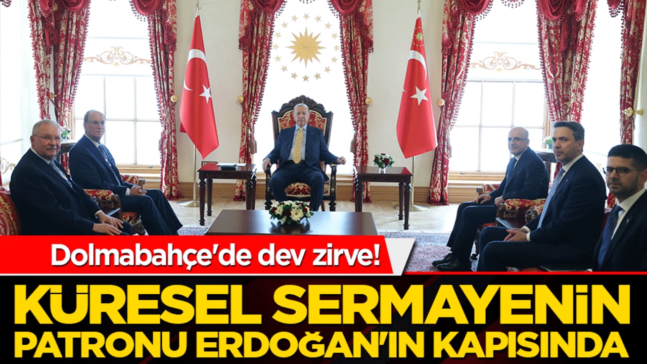 Dolmabahçe'de dev zirve! Küresel sermayenin patronu Erdoğan'ın kapısında: Türkiye için yeni rota mı çiziliyor!