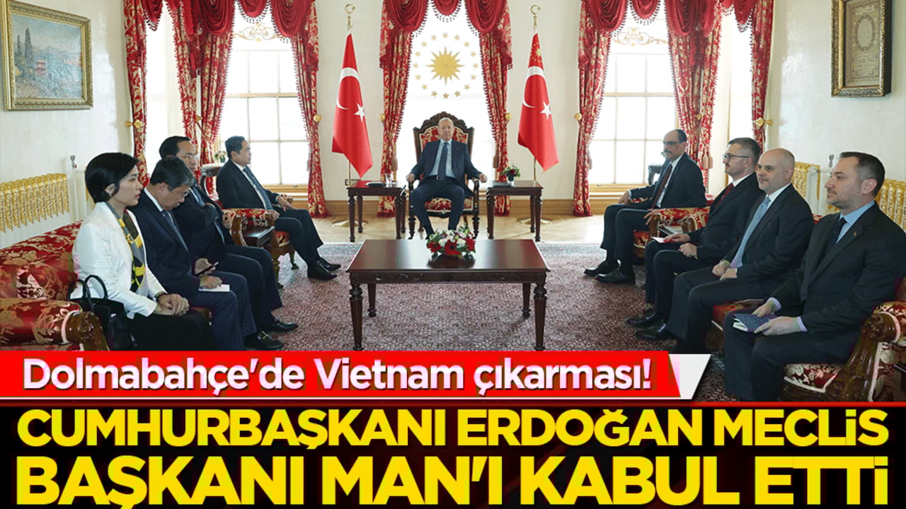 Dolmabahçe'de Vietnam çıkarması! Cumhurbaşkanı Erdoğan Meclis Başkanı Man'ı kabul etti
