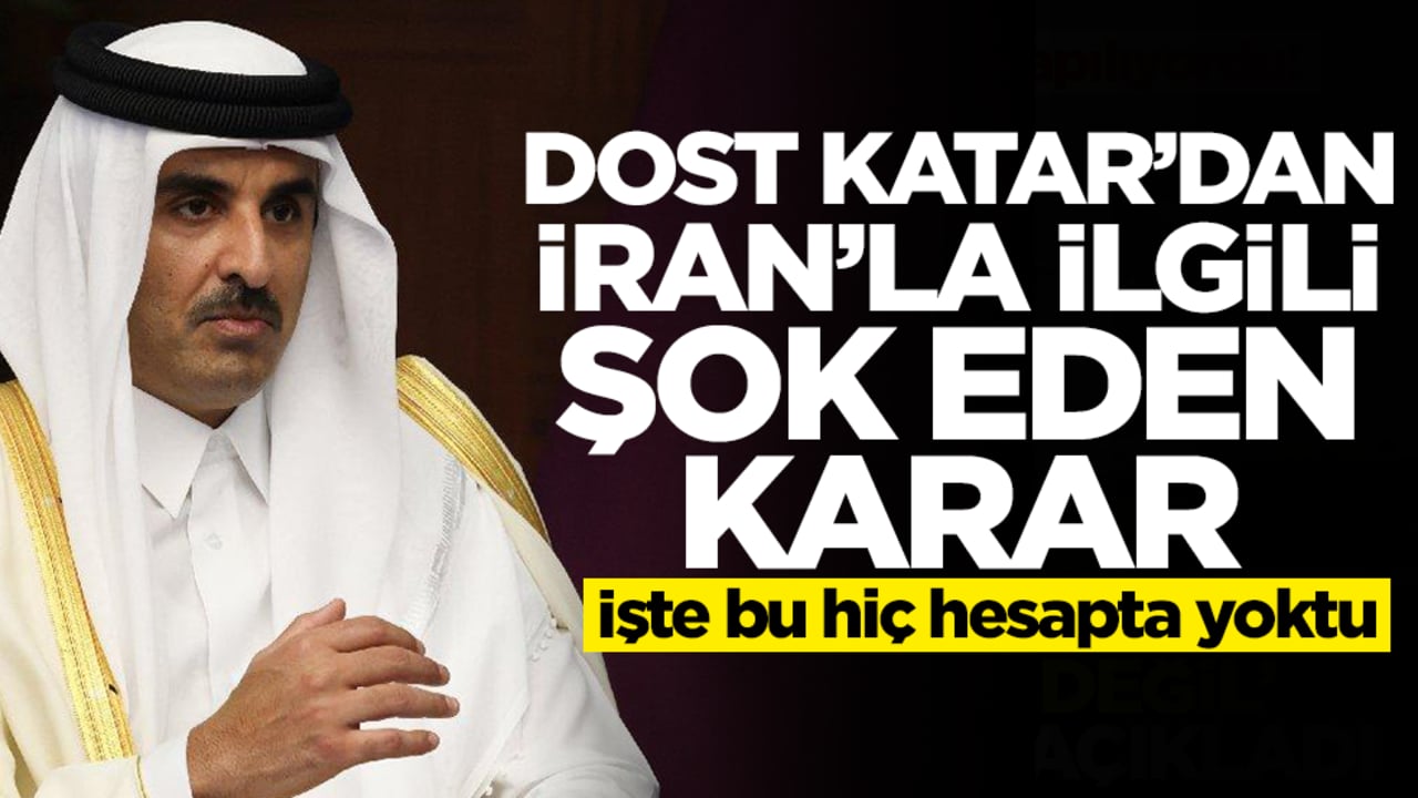 Dost Katar'dan İran'la ilgili şok eden karar! İşte bu hiç hesapta yoktu