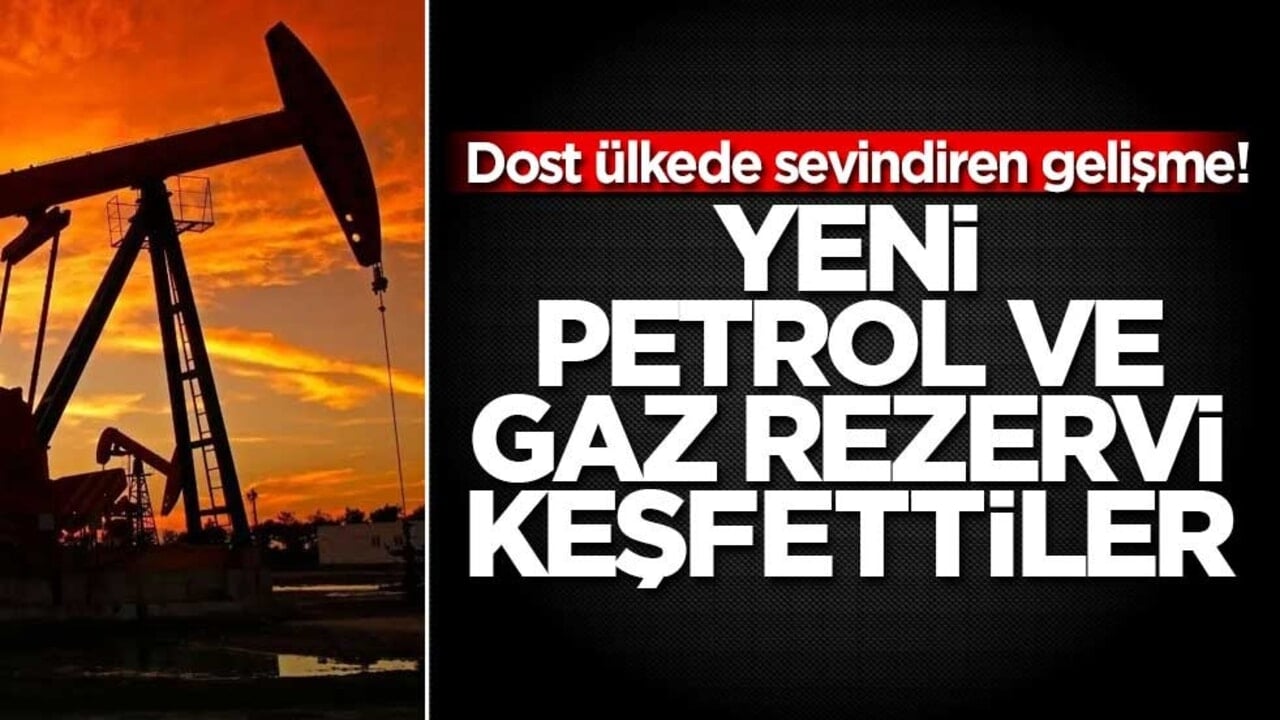 Dost ülkede sevindiren gelişme! Yeni petrol ve gaz rezervi keşfettiler