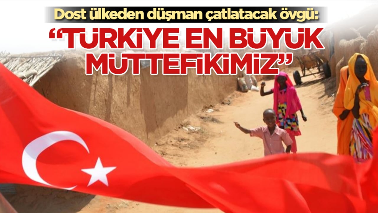 Dost ülkeden düşman çatlatacak övgü: "Türkiye en büyük müttefikimiz"