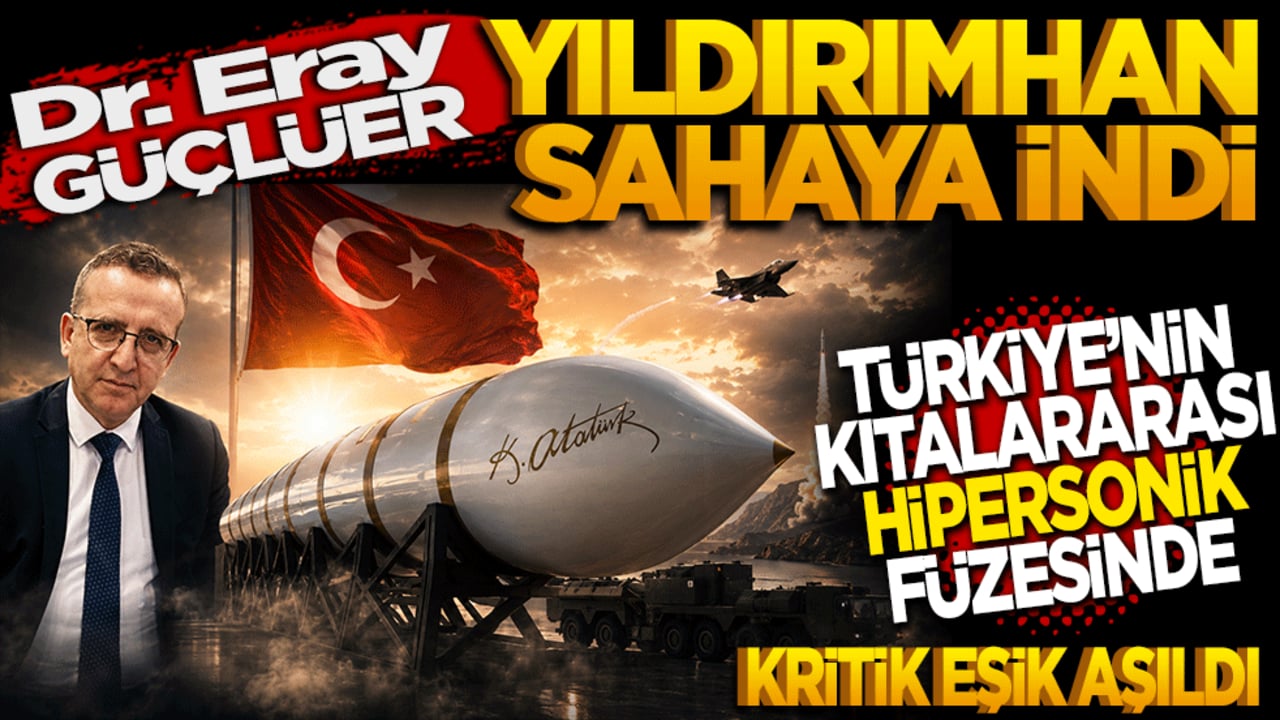 Dr. Eray Güçlüer: Yıldırımhan sahaya indi! Türkiye'nin kıtalararası hipersonik füzesinde kritik eşik aşıldı