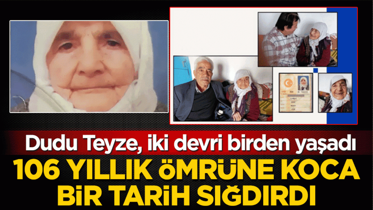 Dudu Teyze, iki devri birden yaşadı! 106 yıllık ömrüne koca bir tarih sığdırdı