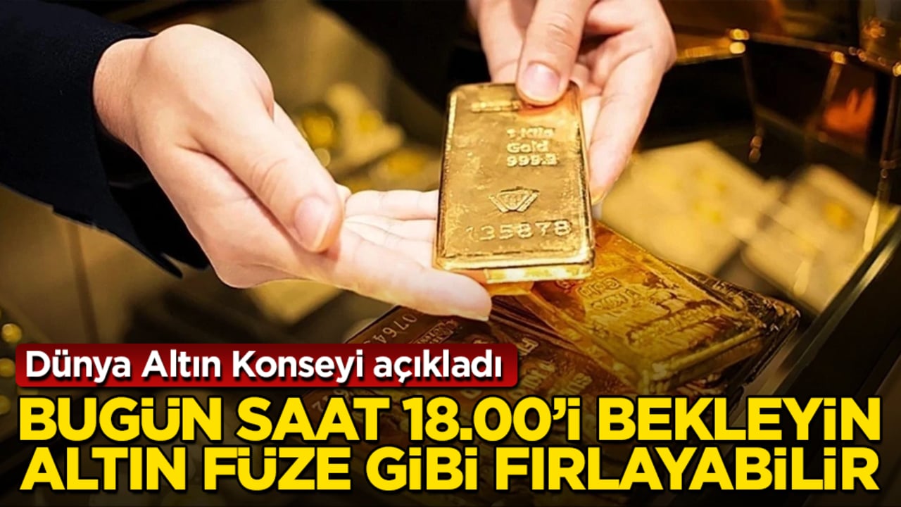 Dünya Altın Konseyi açıkladı: Bugün saat 18.00’i bekleyin, altın füze gibi fırlayabilir