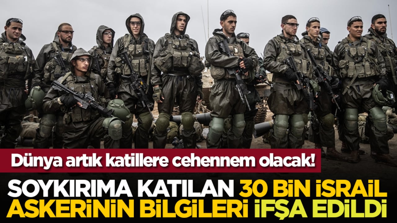 Dünya artık katillere cehennem olacak! Soykırıma katılan 30 bin İsrail askerinin bilgileri ifşa edildi