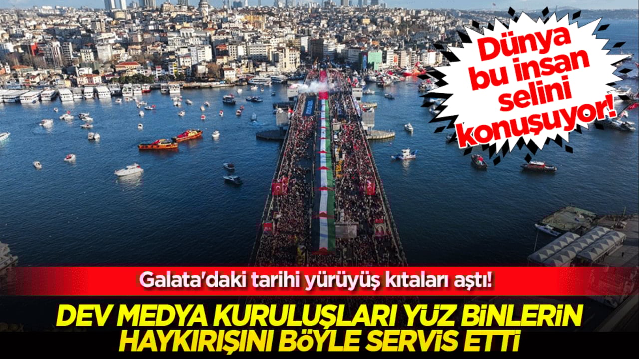 Dünya bu insan selini konuşuyor! Galata'daki tarihi yürüyüş kıtaları aştı! Dev medya kuruluşları yüz binlerin haykırışını böyle servis etti