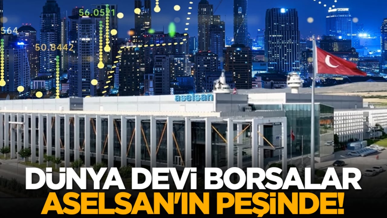 Dünya devi borsalar ASELSAN'ın peşinde!