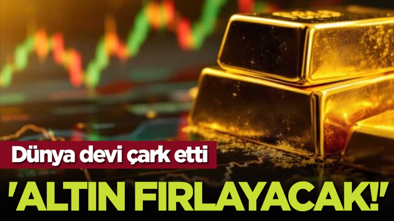 Dünya devi çark etti: 'Altın fırlayacak!'