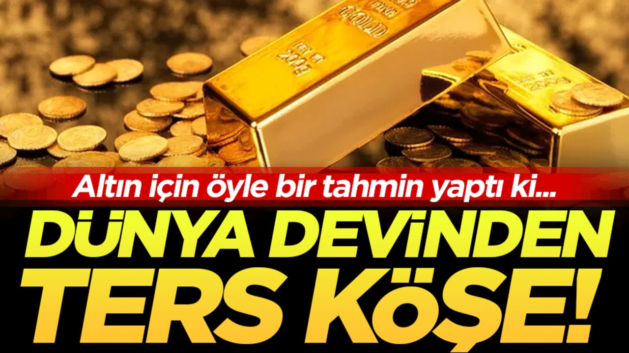 Dünya devinden ters köşe! Altın için öyle bir tahmin yaptı ki!