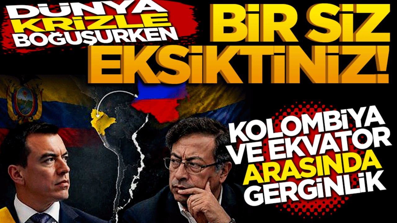 Dünya krizle boğuşurken bir siz eksiktiniz! Kolombiya ve Ekvador arasında gerginlik