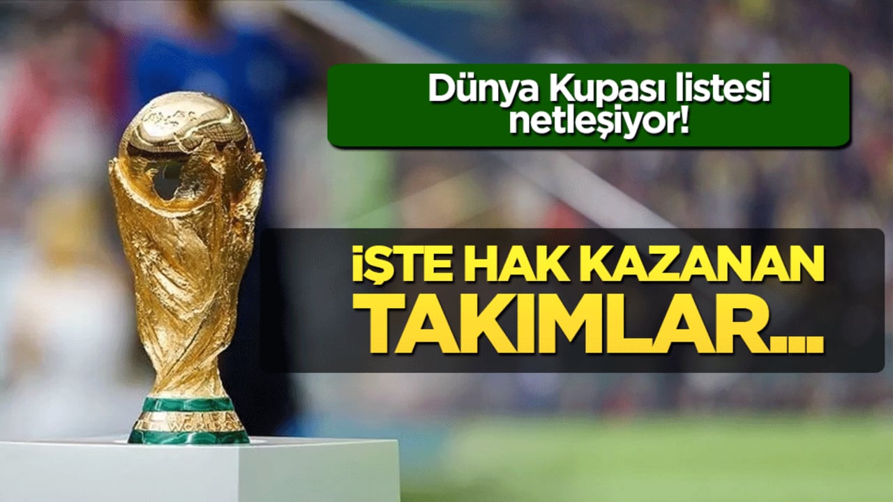 Dünya Kupası listesi netleşiyor! İşte hak kazanan takımlar...