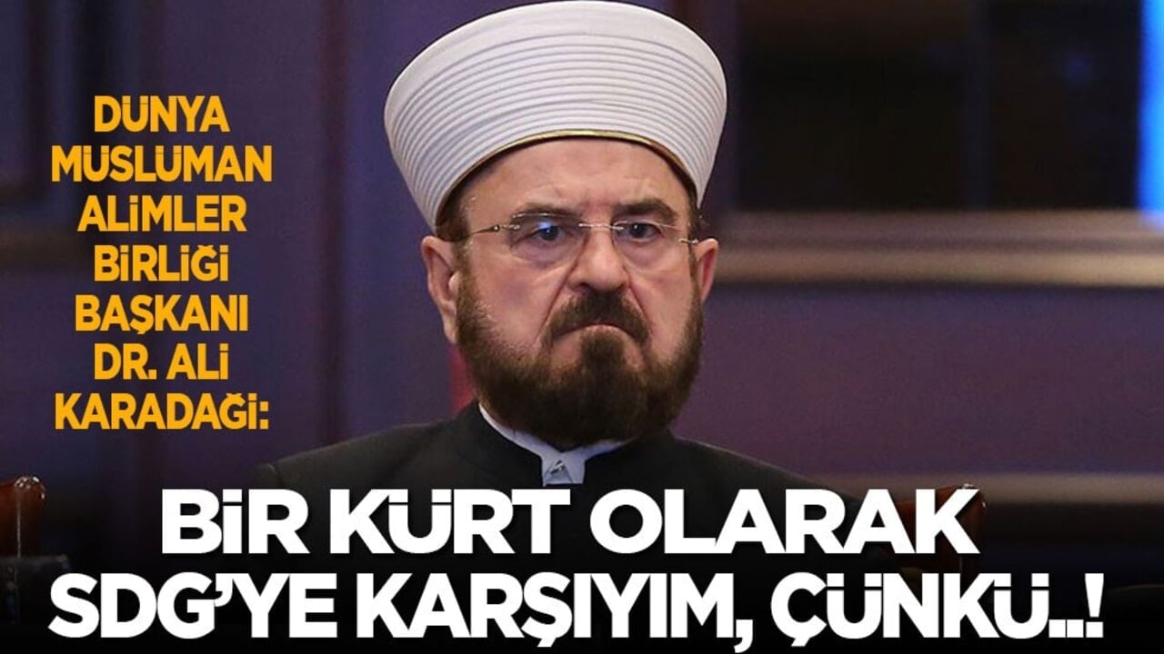Dünya Müslüman Alimler Birliği Başkanı Dr. Ali Karadaği: Bir Kürt olarak SDG’ye karşıyım, çünkü..!