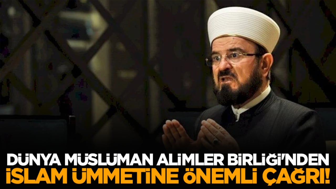 Dünya Müslüman Alimler Birliği'nden İslam Ümmetine önemli çağrı!