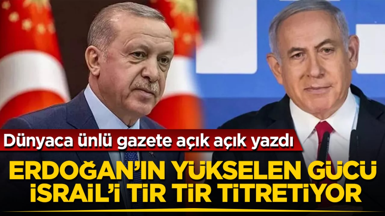 Dünyaca ünlü gazete açık açık yazdı: Erdoğan’ın yükselen gücü İsrail’i tir tir titretiyor