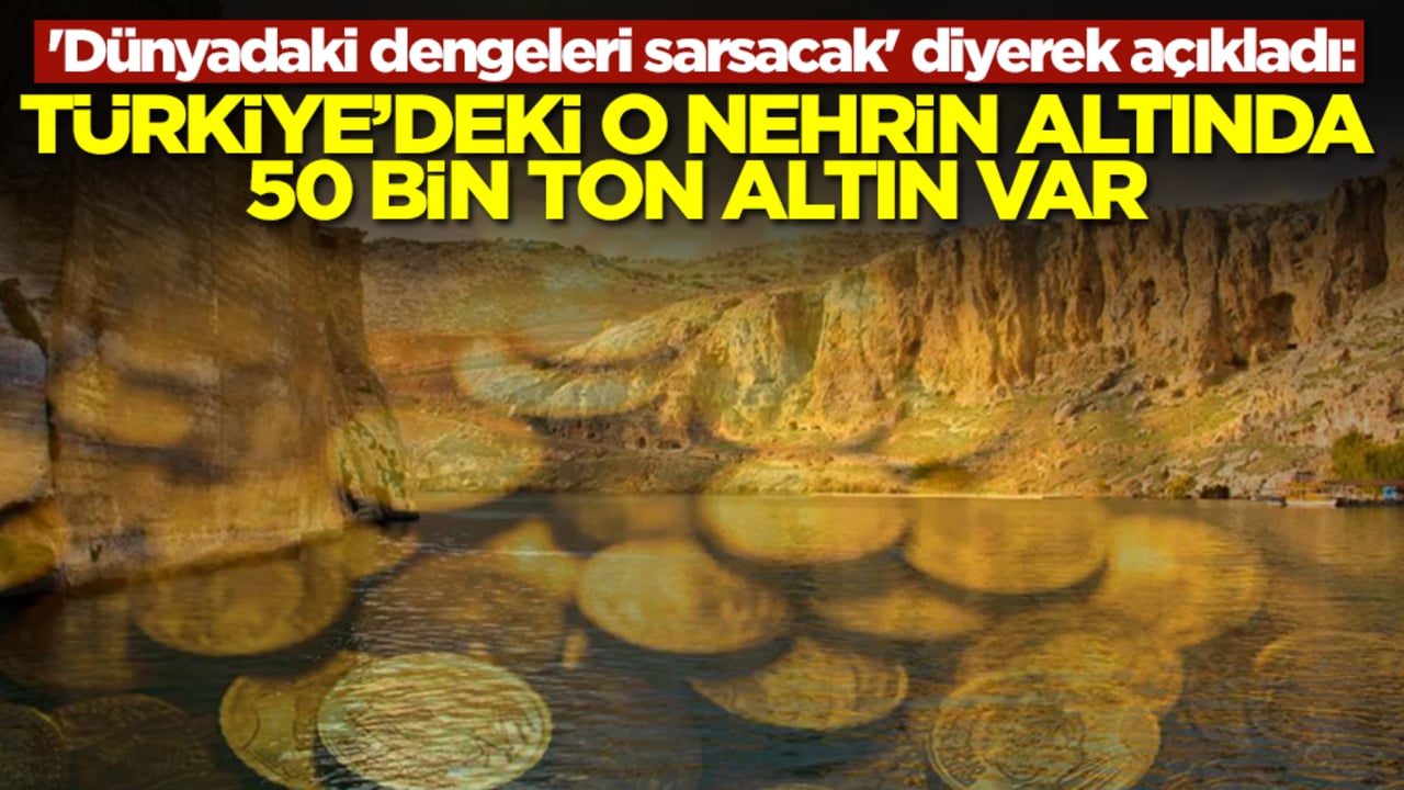 'Dünyadaki dengeleri sarsacak' diyerek açıkladı: Türkiye'deki o nehrin altında 50 bin ton altın var