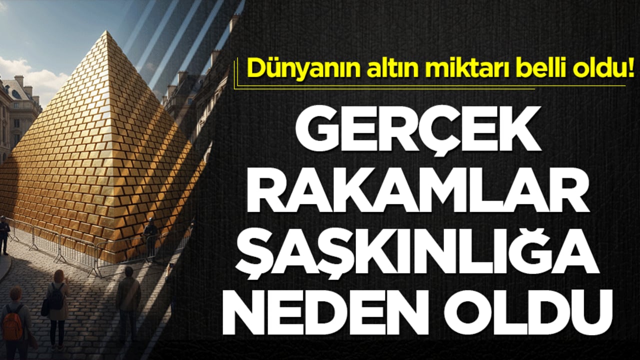 Dünyanın altın miktarı belli oldu! Gerçek rakamlar şaşkınlığa neden oldu