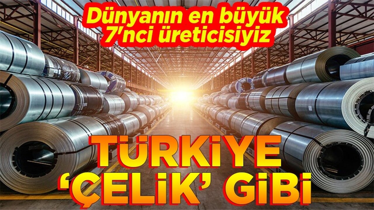 Dünyanın en büyük 7'nci üreticisiyiz Türkiye "Çelik" gibi