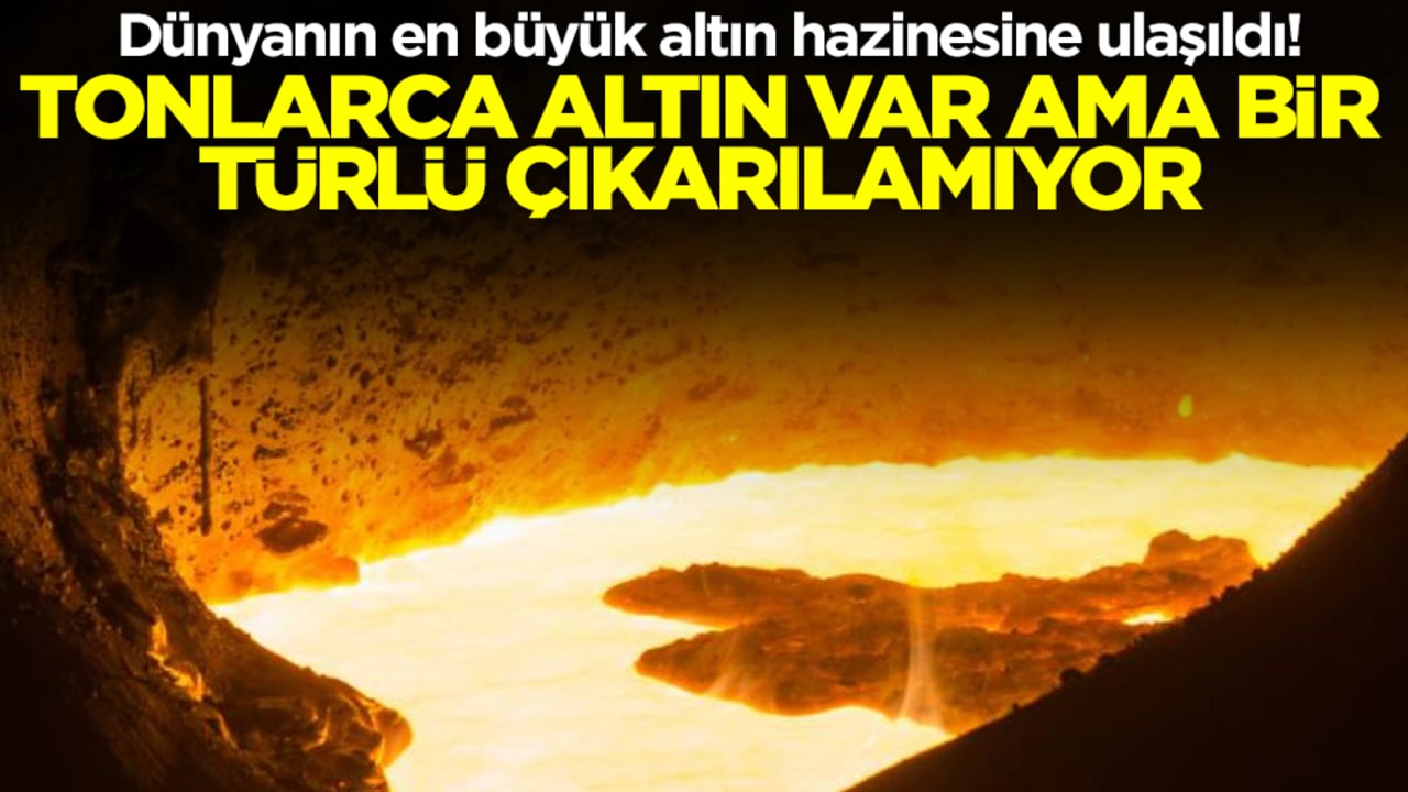 Dünyanın en büyük altın hazinesine ulaşıldı! Tonlarca altın var ama bir türlü çıkarılamıyor