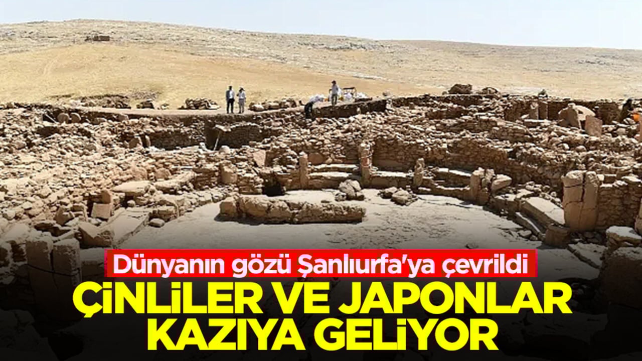 Dünyanın gözü Şanlıurfa'ya çevrildi: Çinliler ve Japonlar kazıya geliyor