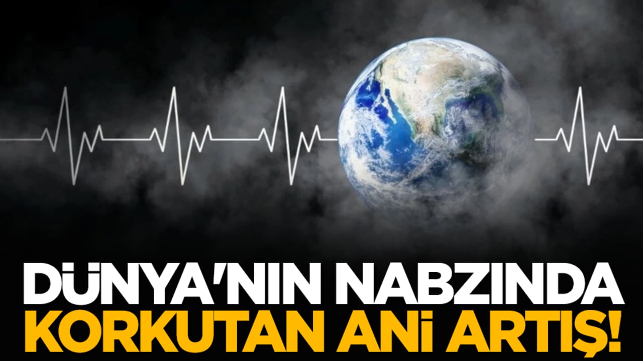 Dünya'nın nabzında korkutan ani artış! Tehlikeli mi?