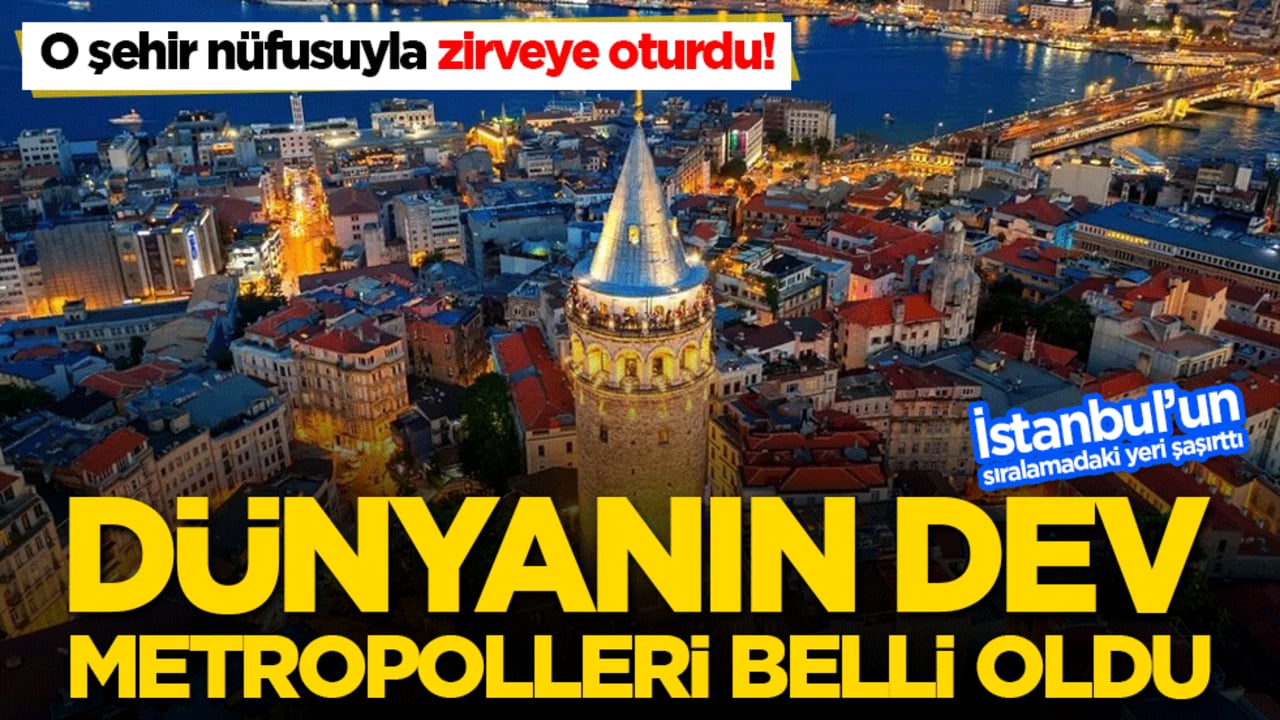 Dünyanın yeni dev metropolleri ortaya çıktı! O şehir nüfusuyla zirveye oturdu!