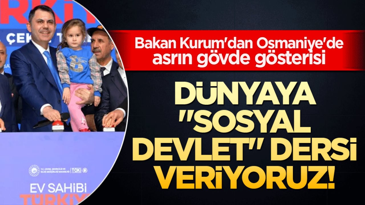 Dünyaya "sosyal devlet" dersi veriyoruz! Bakan Kurum'dan Osmaniye'de asrın gövde gösterisi