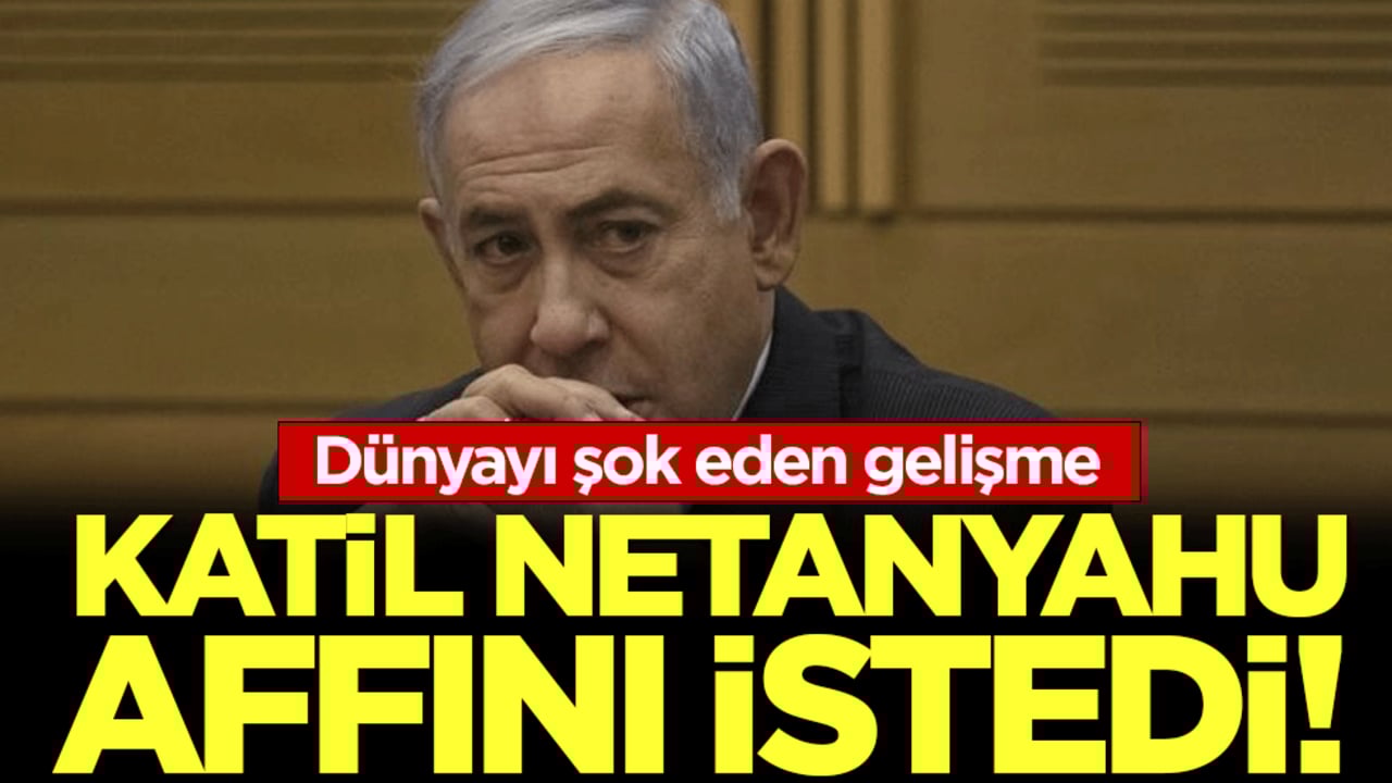 Dünyayı şok eden gelişme: Katil Netanyahu affını istedi!