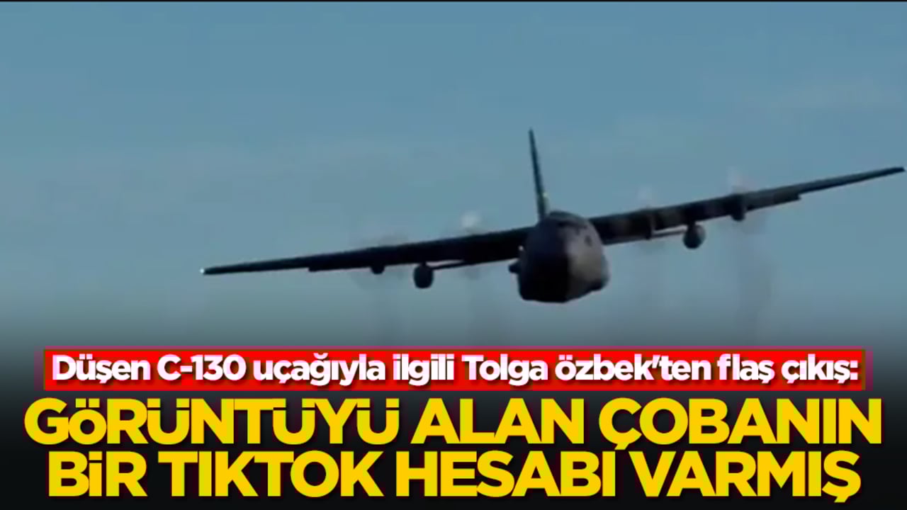 Düşen C-130 uçağıyla ilgili Tolga Özbek'ten flaş çıkış: Görüntüyü alan çobanın bir TikTok kanalı varmış
