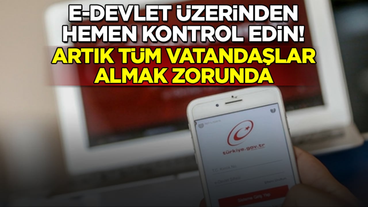 e-Devlet üzerinden hemen kontrol edin! Artık tüm vatandaşlar almak zorunda