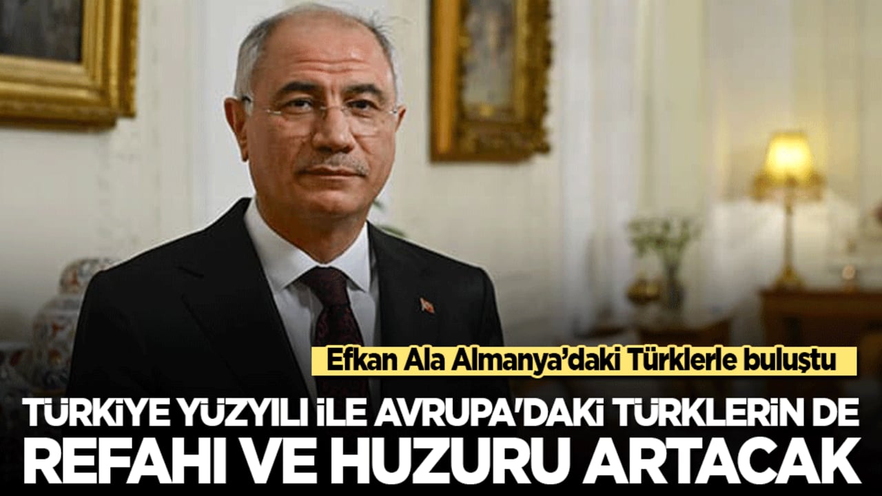 Efkan Ala Almanya'da! Türkiye Yüzyılı Avrupa'daki vatandaşlarımızın da refahı ve huzurunu artıracak