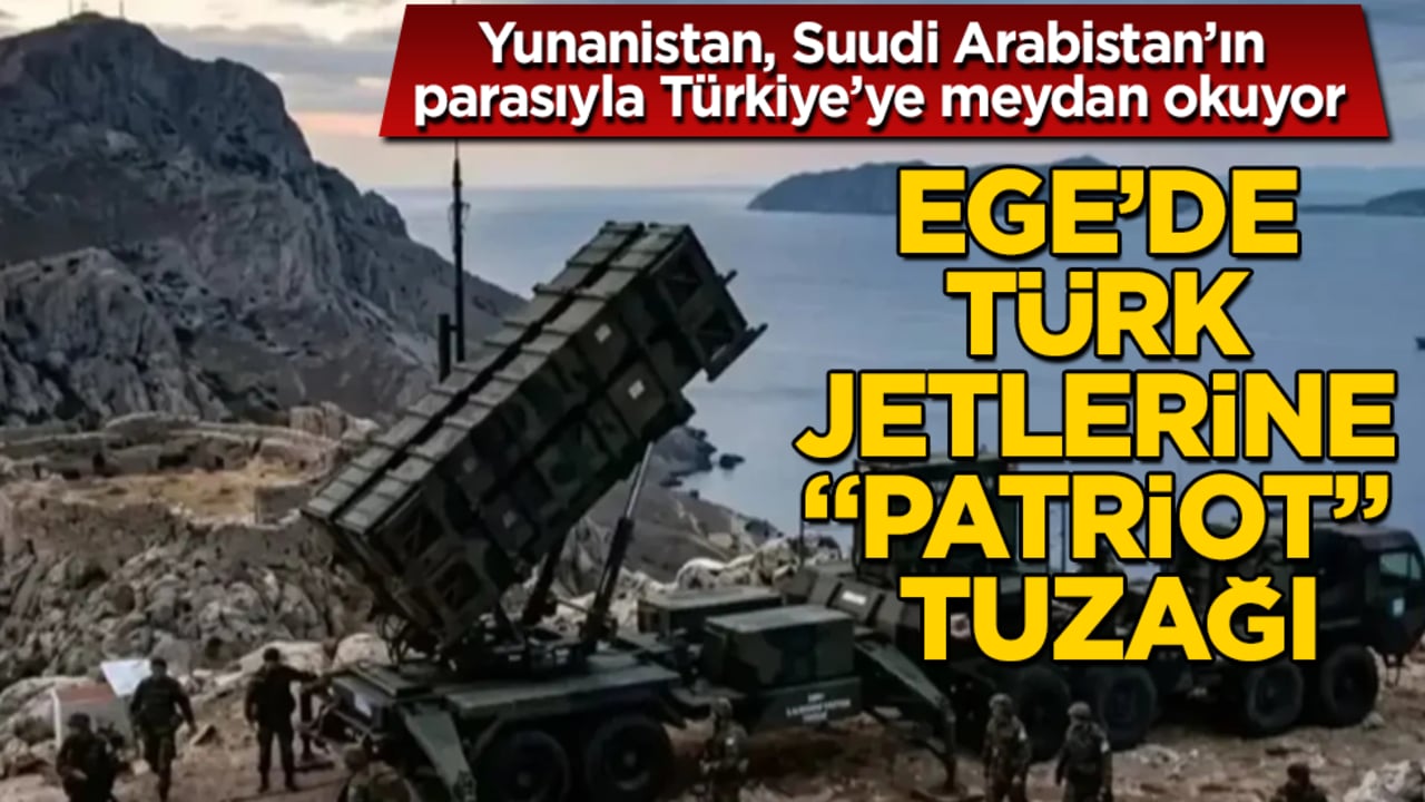 Ege’de Türk Jetlerine "Patriot" tuzağı! Yunanistan, Suudi Arabistan’ın parasıyla Türkiye’ye meydan okuyor