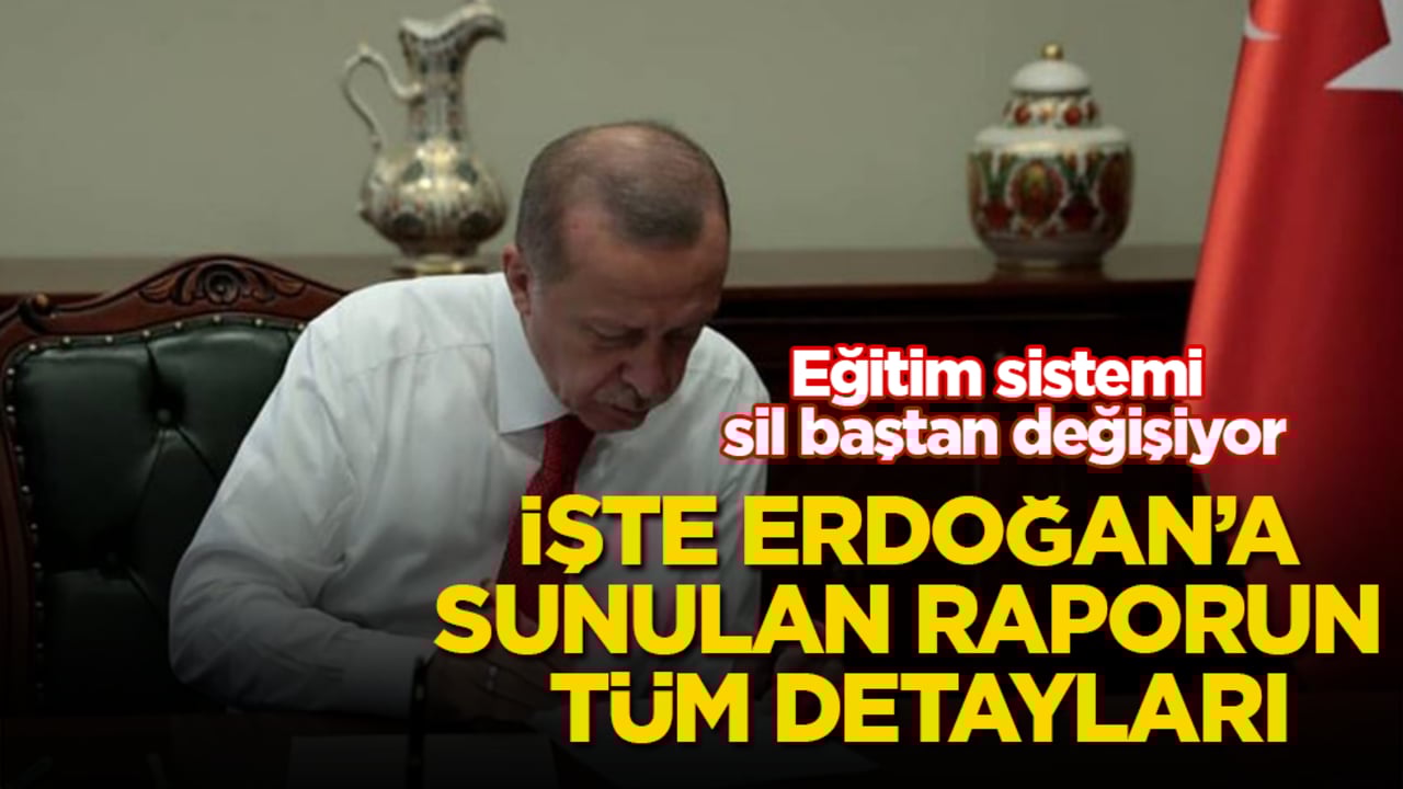 Eğitim sistemi sil baştan değişiyor! İşte Cumhurbaşkanı Erdoğan’a sunulan raporun tüm detayları