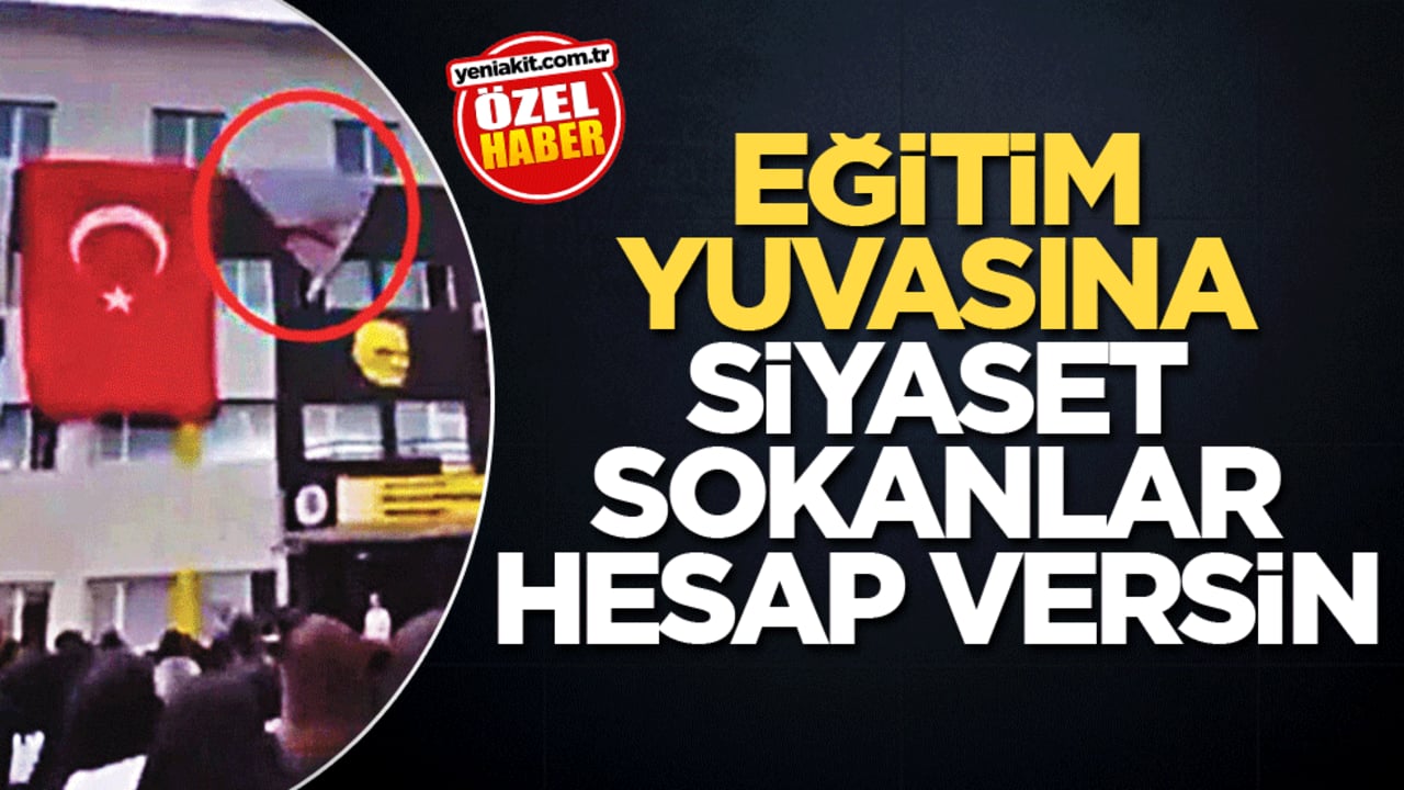 Eğitim yuvasına siyaset sokanlar hesap versin