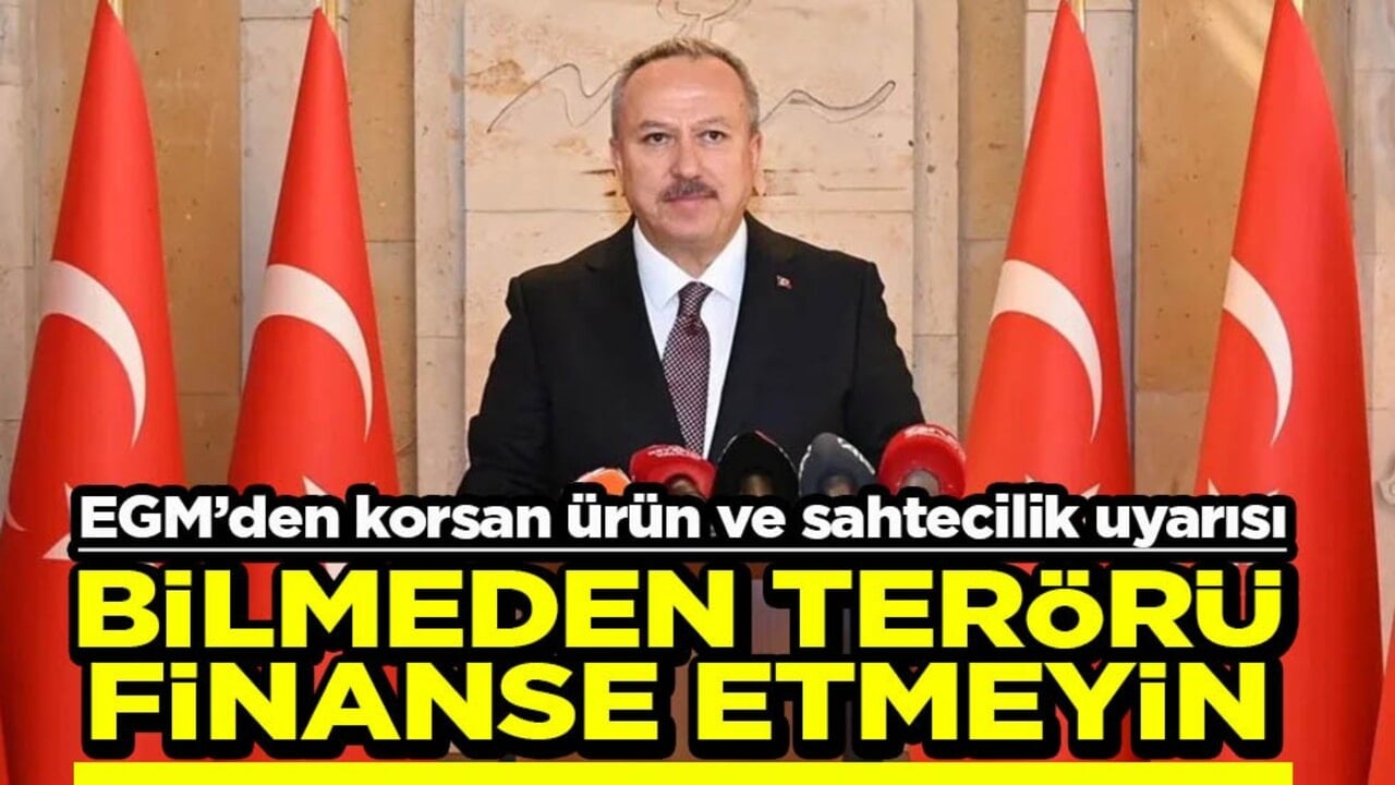 EGM’den korsan ürün ve sahtecilik uyarısı Bilmeden terörü finanse etmeyin!