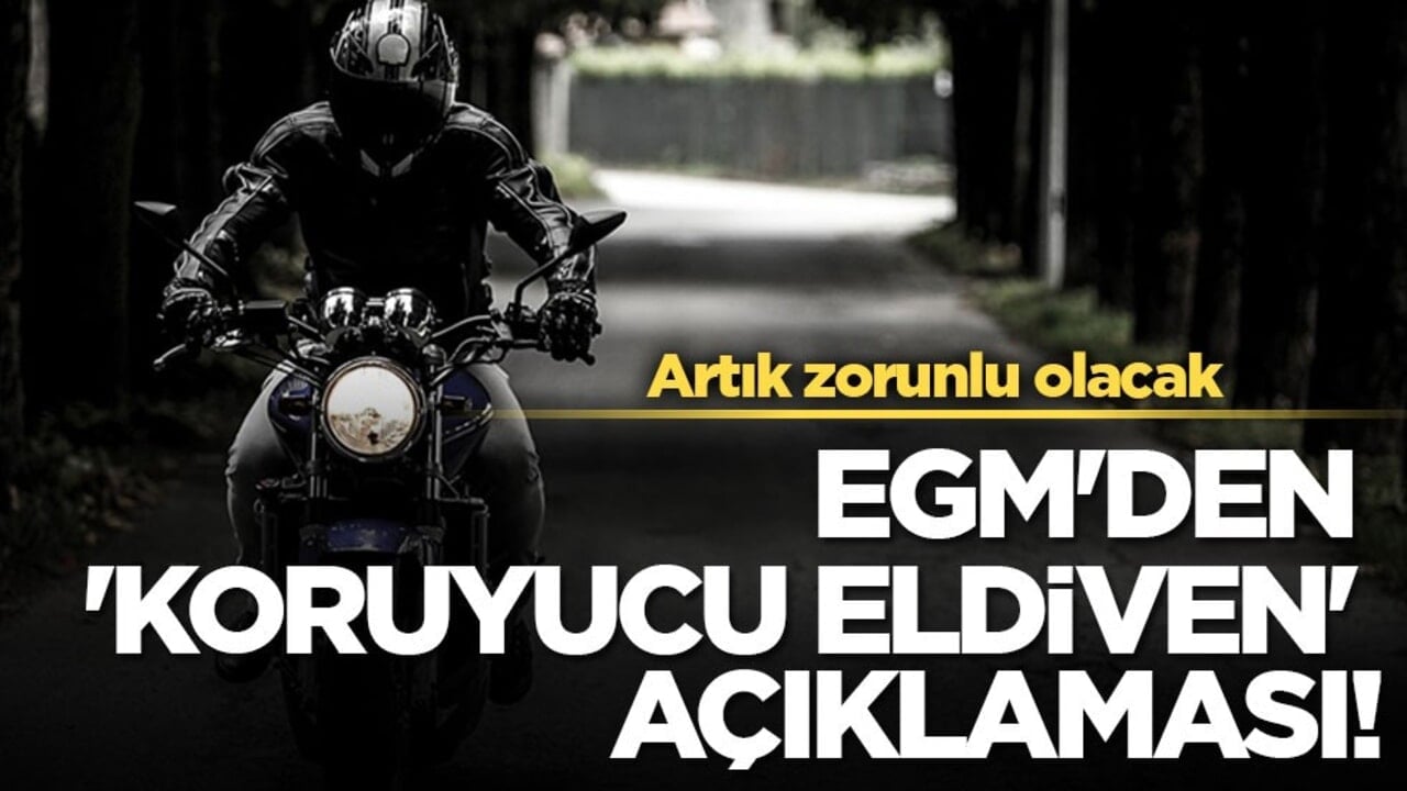 EGM'den 'Koruyucu eldiven' açıklaması! Artık zorunlu olacak