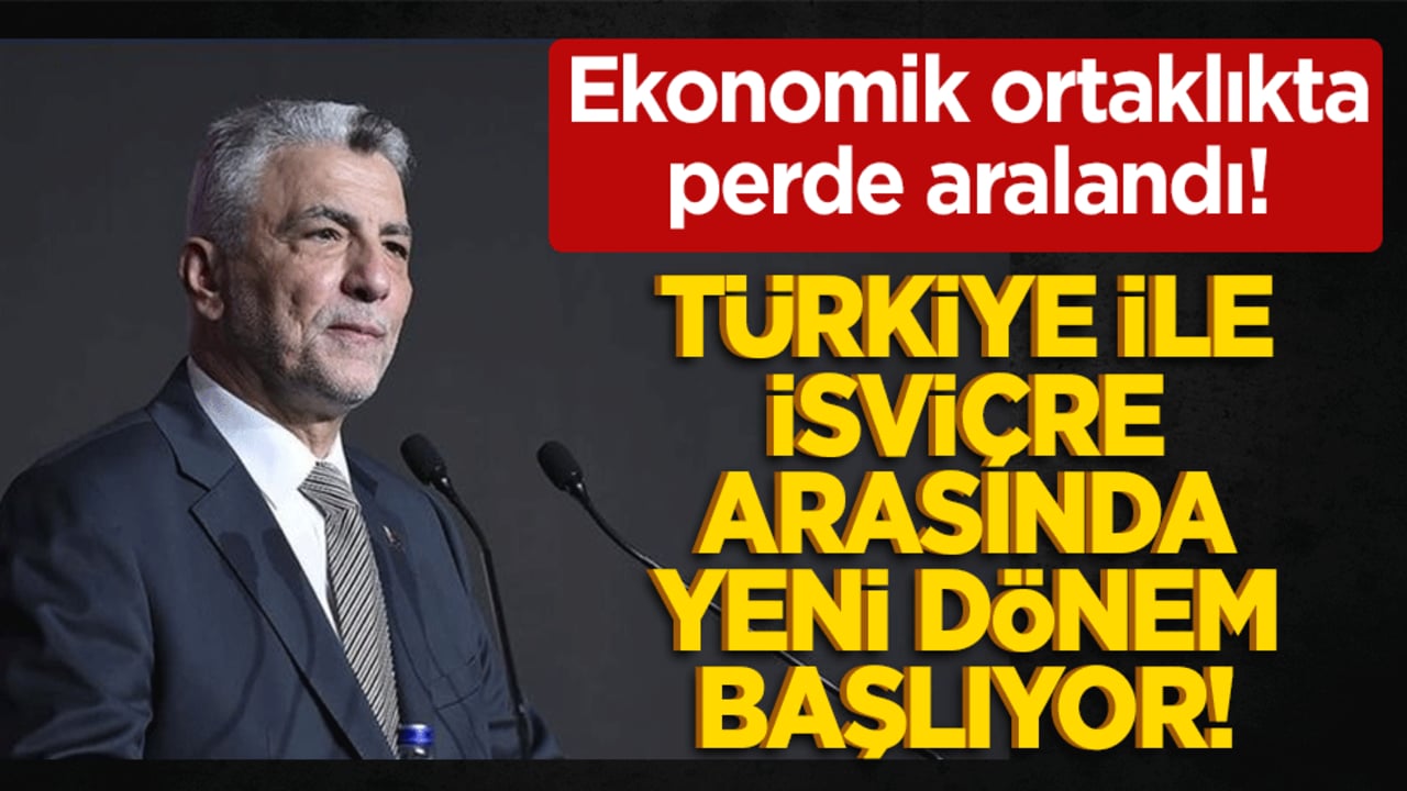 Ekonomik ortaklıkta perde aralandı! Türkiye ile İsviçre arasında yeni dönem başlıyor!
