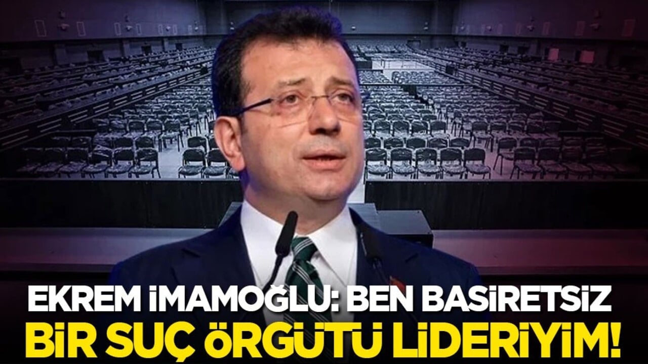 Ekrem İmamoğlu: Ben basiretsiz bir suç örgütü lideriyim!