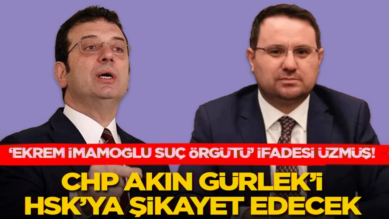 ‘Ekrem İmamoğlu suç örgütü’ ifadesi ağırlarına gitmiş! CHP Akın Gürlek’i HSK’ya şikayet edecek