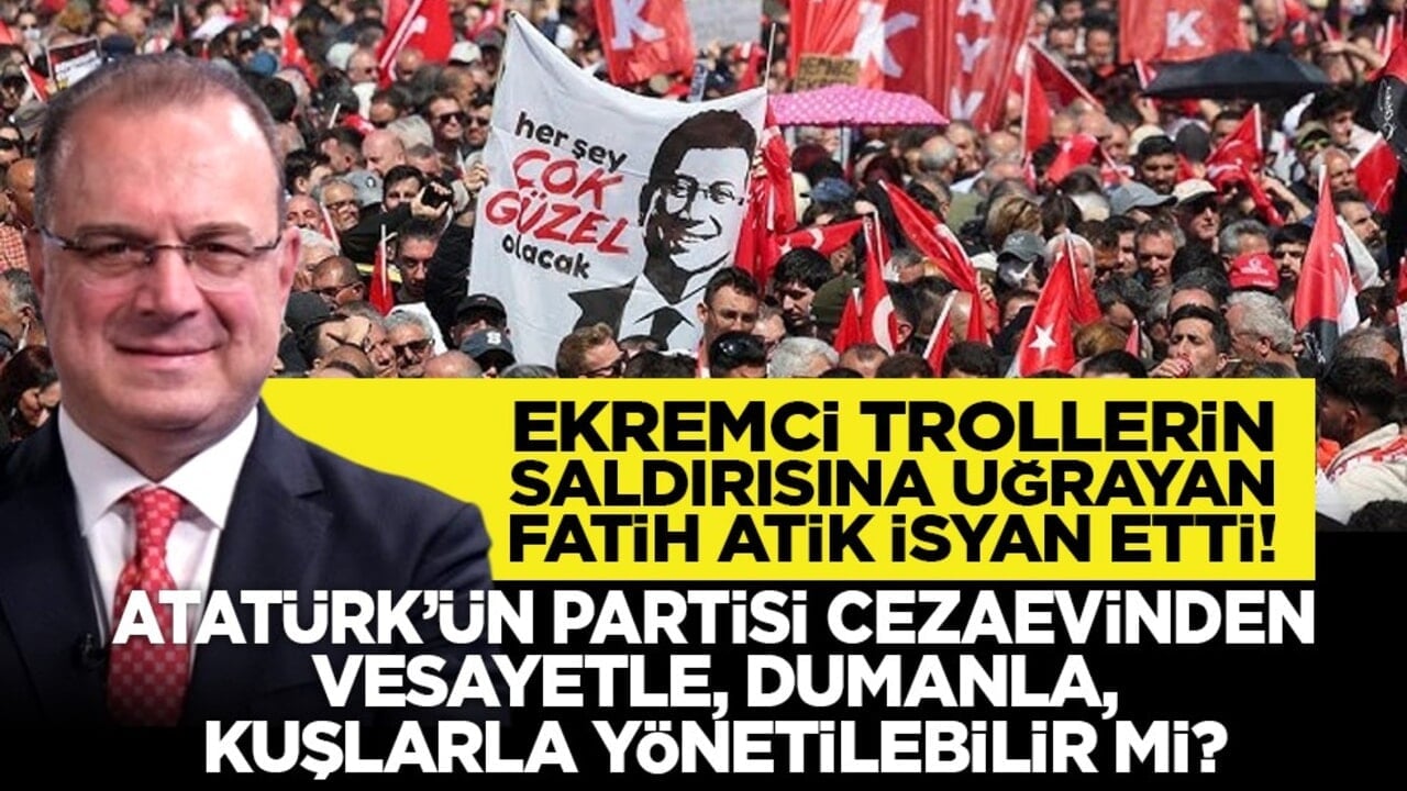 Ekremci trollerin saldırısına uğrayan Fatih Atik isyan etti! "Atatürk’ün partisi cezaevinden vesayetle, dumanla, kuşlarla yönetilebilir mi?"