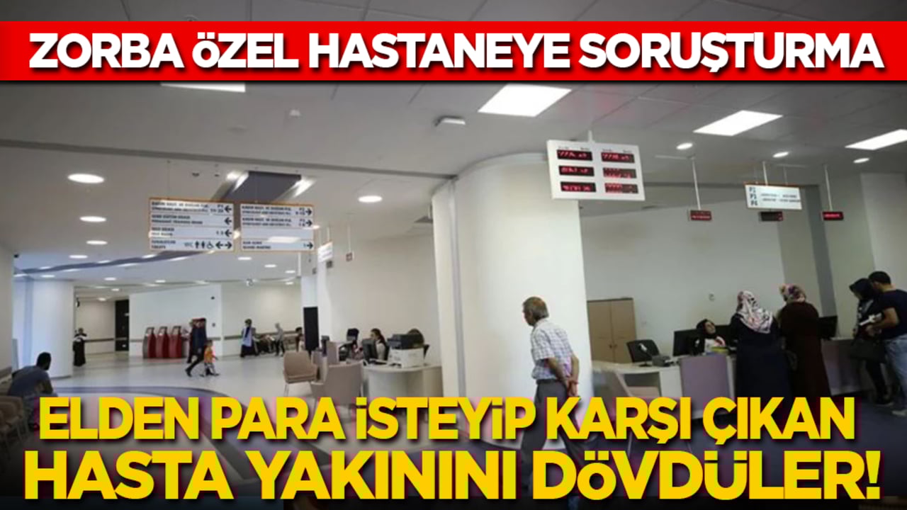 Elden para isteyip karşı çıkan hasta yakınını dövdüler! O hastaneye soruşturma!