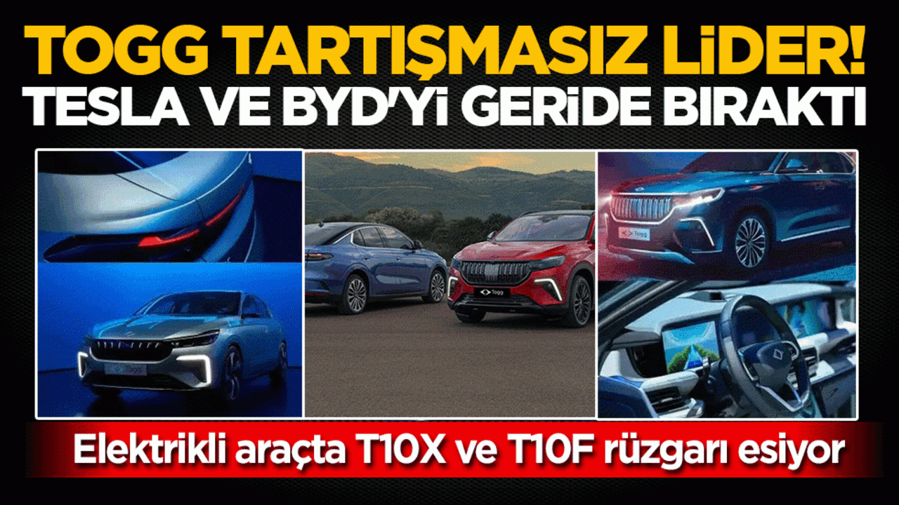 Elektrikli araçta T10X ve T10F rüzgarı esiyor: Togg, Tesla ve BYD’yi geride bıraktı