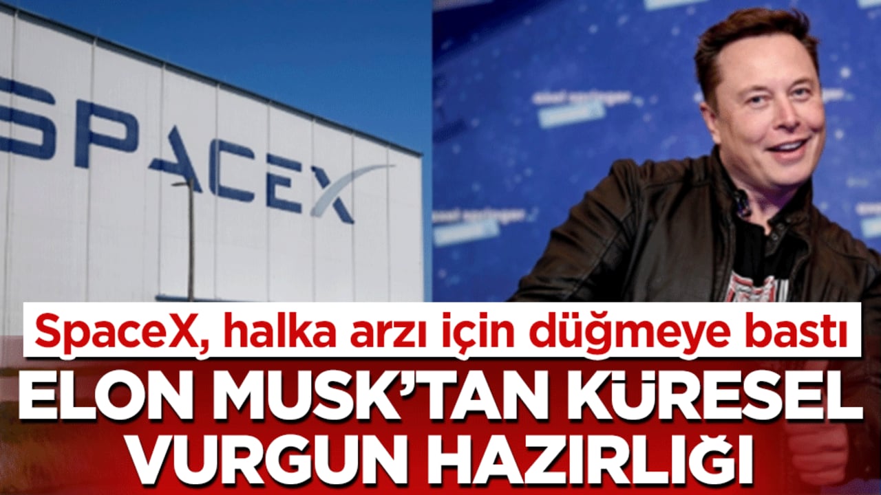 Elon Musk’tan küresel vurgun hazırlığı: SpaceX, halka arzı için düğmeye bastı