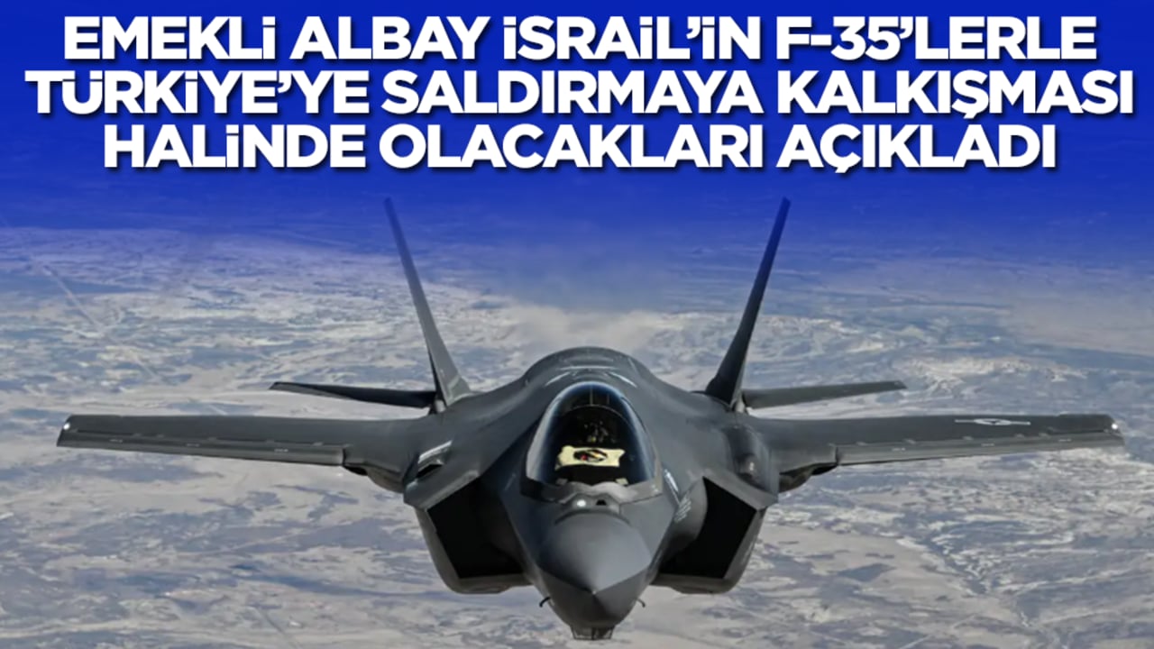 Emekli albay Coşkun Başbuğ, İsrail'in F-35'lerle Türkiye'ye saldırmaya kalkışması halinde olacakları açıkladı