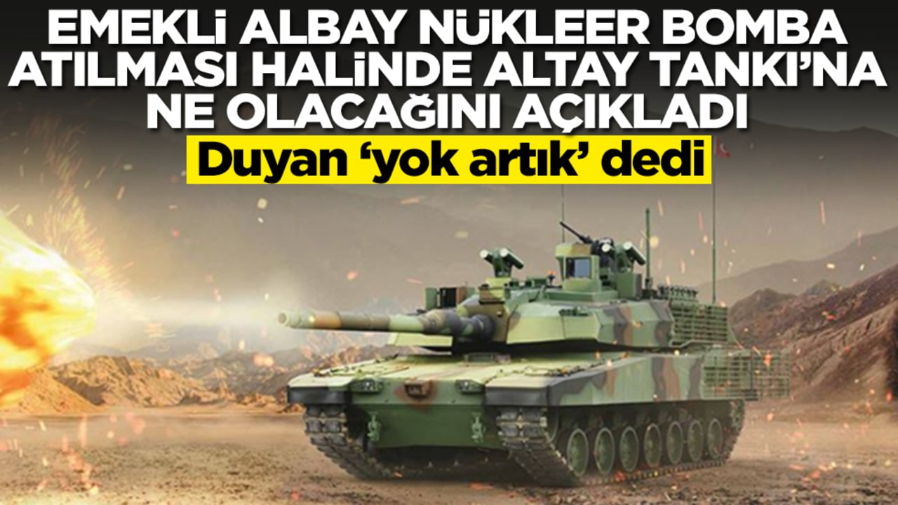 Emekli albay nükleer bomba atılması halinde Altay Tankı'na ne olacağını açıkladı! Duyan şok yaşadı