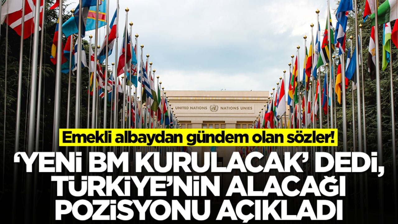 Emekli albaydan gündem olan sözler! 'Yeni BM kurulacak' dedi, Türkiye'nin alacağı pozisyonu açıkladı