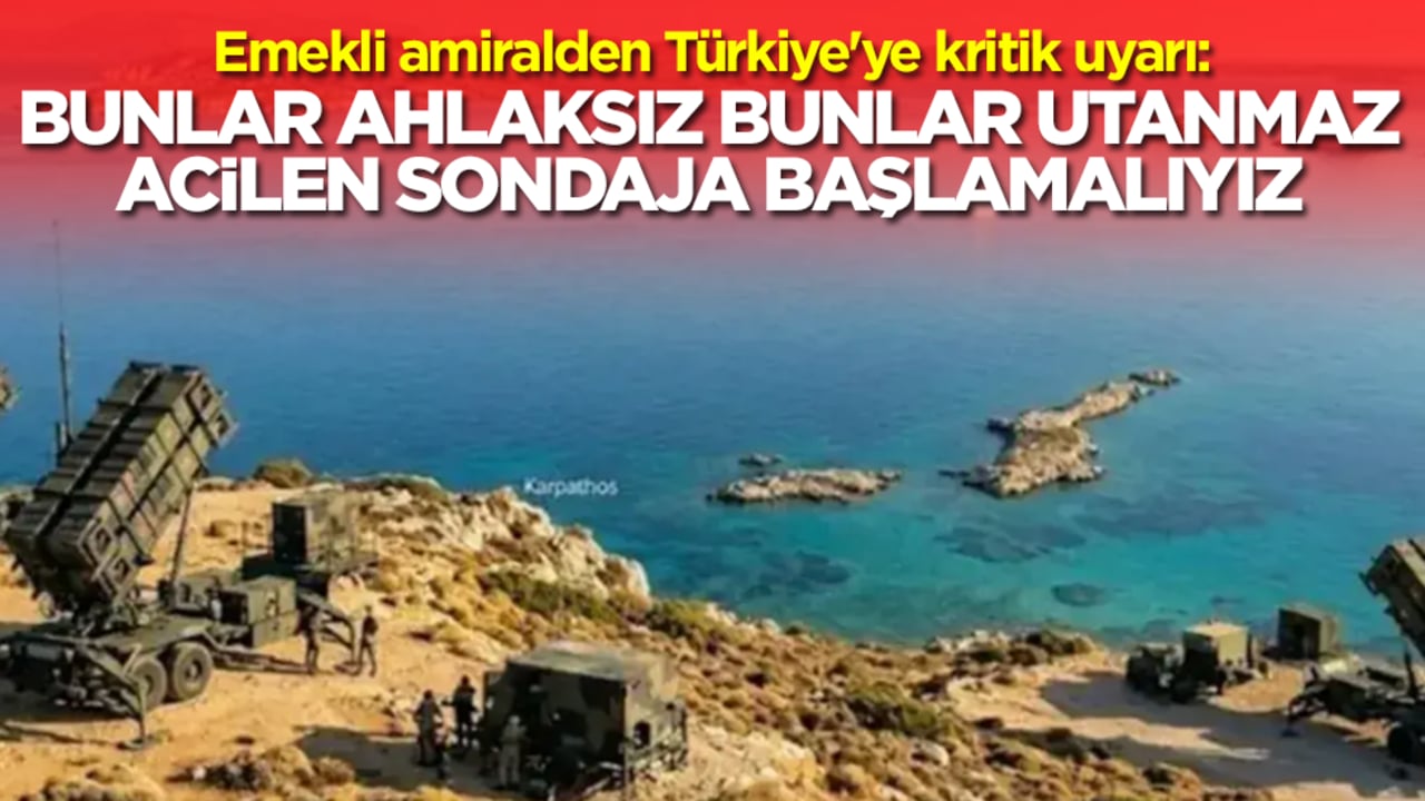 Emekli amiralden Türkiye'ye kritik uyarı: Bunlar utanmaz bunlar ahlaksız, acilen sondaja başlamalıyız