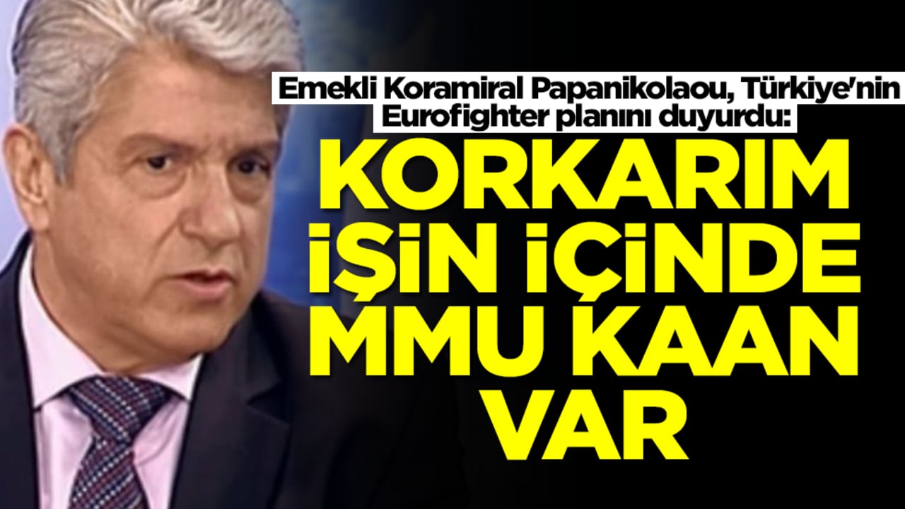 Emekli Koramiral Papanikolaou, Türkiye'nin Eurofighter planını duyurdu: Korkarım işin içinde KAAN var