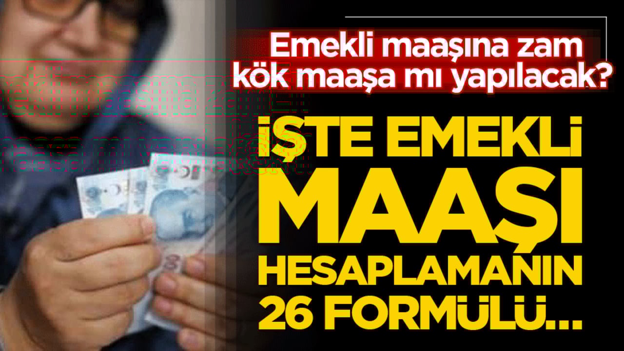 Emekli maaşına zam kök maaşa mı yapılacak? İşte emekli maaşı hesaplamanın 26 formülü…