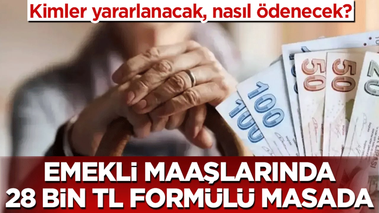 Emekli maaşlarında 28 bin TL formülü masada! Kimler yararlanacak, nasıl ödenecek?